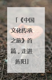 《中国文化传承之旅》首篇，走进旌阳