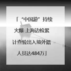 “中国游”持续火爆 上海边检累计查验出入境外籍人员达484万