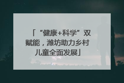 “健康+科学”双赋能，潍坊助力乡村儿童全面发展