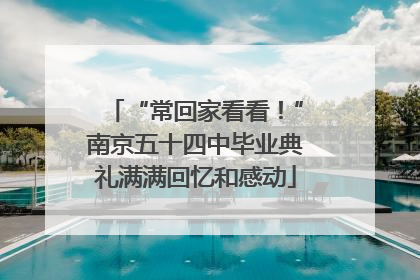 “常回家看看！”南京五十四中毕业典礼满满回忆和感动
