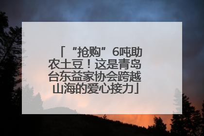 “抢购”6吨助农土豆！这是青岛台东益家协会跨越山海的爱心接力