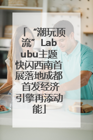 “潮玩顶流”Labubu主题快闪西南首展落地成都 首发经济引擎再添动能