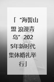 “海誓山盟 浪漫青岛”2025年新时代集体婚礼举行