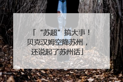 “苏超”搞大事！贝克汉姆空降苏州，还说起了苏州话