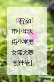 石家庄市中华大街小学男女篮大赛创佳绩
