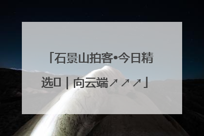 石景山拍客•今日精选⑳｜向云端↗↗↗