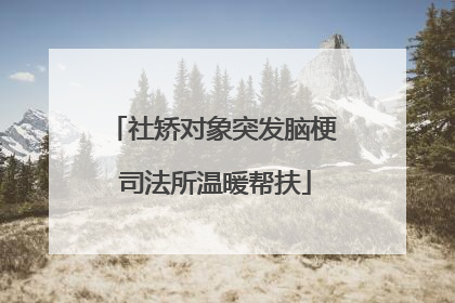 社矫对象突发脑梗 司法所温暖帮扶