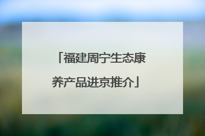 福建周宁生态康养产品进京推介