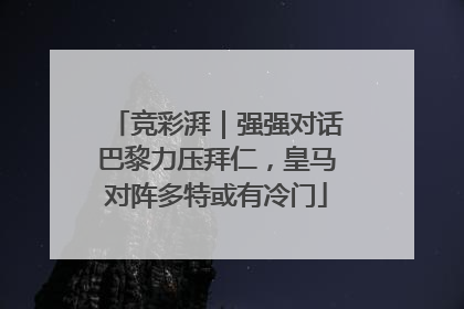 竞彩湃｜强强对话巴黎力压拜仁，皇马对阵多特或有冷门