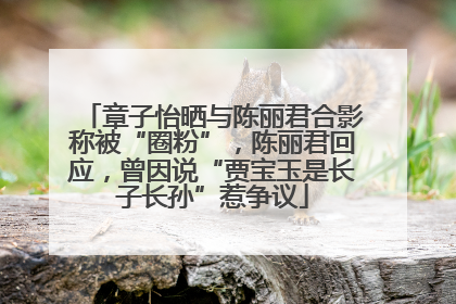 章子怡晒与陈丽君合影称被“圈粉”，陈丽君回应，曾因说“贾宝玉是长子长孙”惹争议