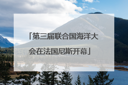 第三届联合国海洋大会在法国尼斯开幕