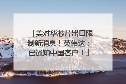 美对华芯片出口限制新消息！英伟达：已通知中国客户！