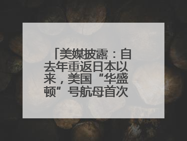 美媒披露：自去年重返日本以来，美国“华盛顿”号航母首次出航执行任务