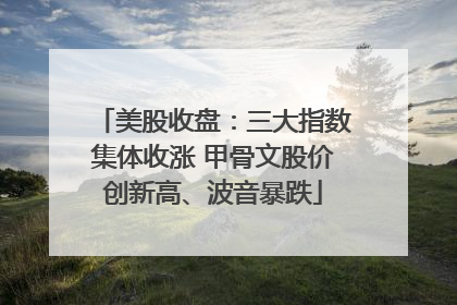 美股收盘：三大指数集体收涨 甲骨文股价创新高、波音暴跌