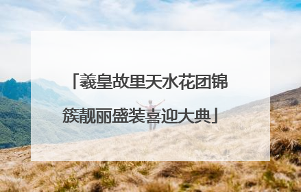 羲皇故里天水花团锦簇靓丽盛装喜迎大典