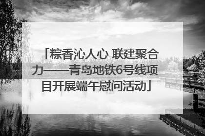 粽香沁人心 联建聚合力——青岛地铁6号线项目开展端午慰问活动