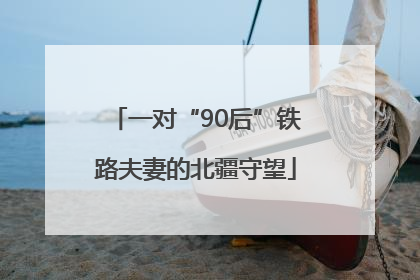 一对“90后”铁路夫妻的北疆守望