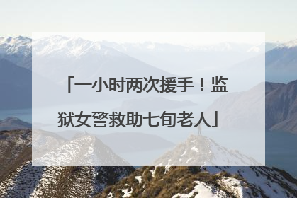 一小时两次援手！监狱女警救助七旬老人