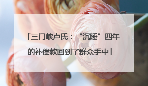 三门峡卢氏：“沉睡”四年的补偿款回到了群众手中