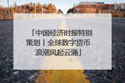 中国经济时报特别策划丨全球数字货币浪潮风起云涌