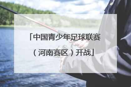 中国青少年足球联赛（河南赛区）开战