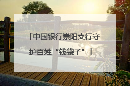 中国银行崇阳支行守护百姓“钱袋子”