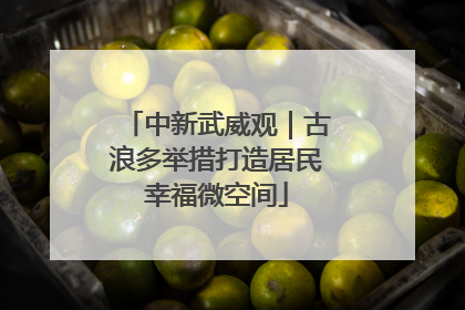 中新武威观｜古浪多举措打造居民幸福微空间