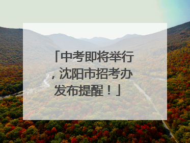 中考即将举行，沈阳市招考办发布提醒！