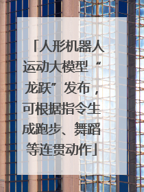 人形机器人运动大模型“龙跃”发布，可根据指令生成跑步、舞蹈等连贯动作