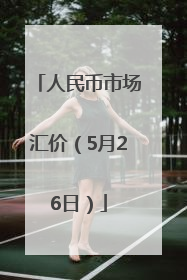 人民币市场汇价（5月26日）