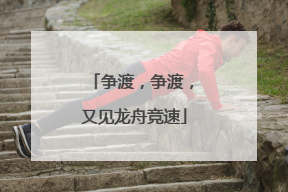 争渡，争渡，又见龙舟竞速