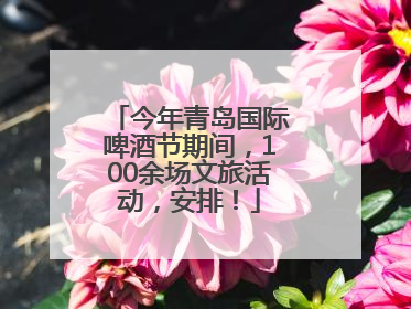 今年青岛国际啤酒节期间，100余场文旅活动，安排！