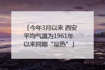 今年3月以来 西安平均气温为1961年以来同期“最热”