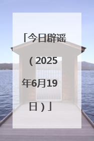 今日辟谣（2025年6月19日）