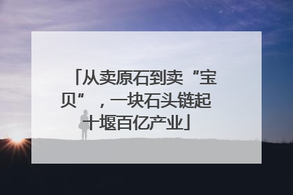 从卖原石到卖“宝贝”，一块石头链起十堰百亿产业