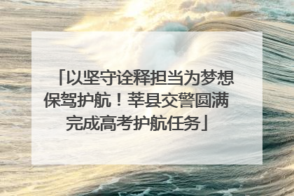 以坚守诠释担当为梦想保驾护航！莘县交警圆满完成高考护航任务