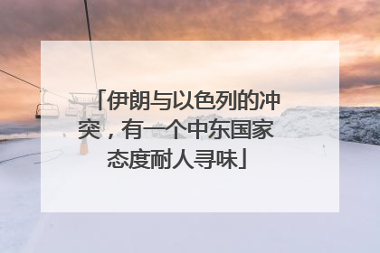 伊朗与以色列的冲突，有一个中东国家态度耐人寻味