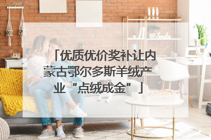 优质优价奖补让内蒙古鄂尔多斯羊绒产业“点绒成金”