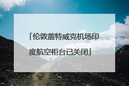 伦敦盖特威克机场印度航空柜台已关闭