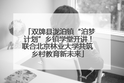 双牌县泷泊镇“泊梦计划”乡镇学堂开讲！联合北京林业大学共筑乡村教育新未来