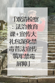 双清检察：法治教育课+宣传大礼包深化禁毒普法宣传 筑牢禁毒屏障