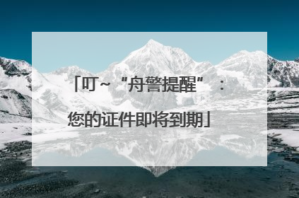 叮~“舟警提醒”：您的证件即将到期