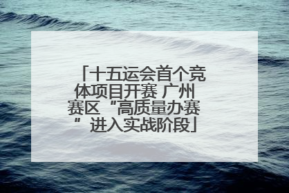 十五运会首个竞体项目开赛 广州赛区“高质量办赛”进入实战阶段