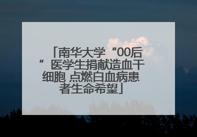 南华大学“00后”医学生捐献造血干细胞 点燃白血病患者生命希望