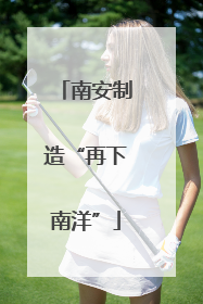 南安制造“再下南洋”