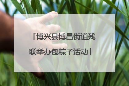 博兴县博昌街道残联举办包粽子活动