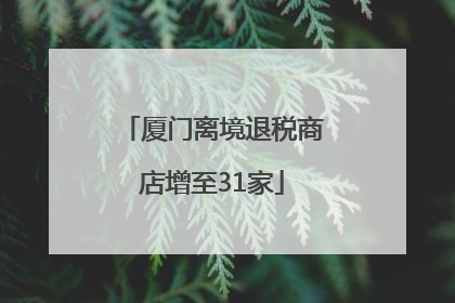 厦门离境退税商店增至31家