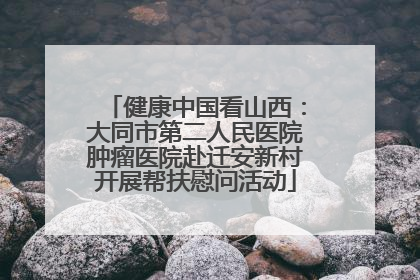 健康中国看山西：大同市第二人民医院肿瘤医院赴迁安新村开展帮扶慰问活动