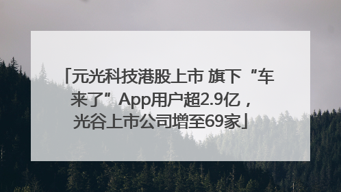 元光科技港股上市 旗下“车来了”App用户超2.9亿，光谷上市公司增至69家