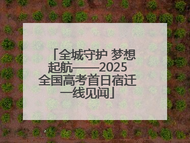 全城守护 梦想起航——2025全国高考首日宿迁一线见闻